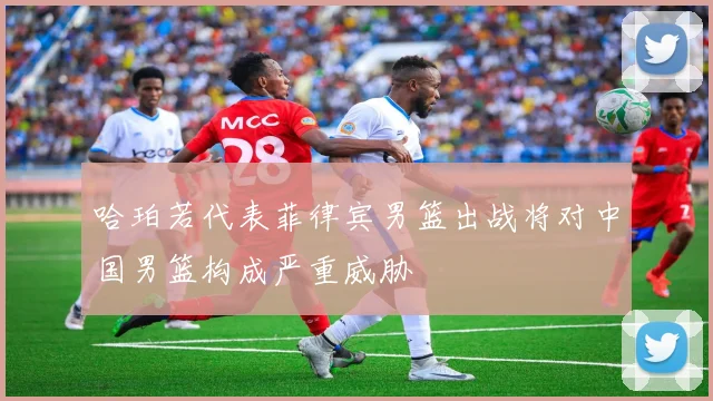 哈珀若代表菲律宾男篮出战将对中国男篮构成严重威胁